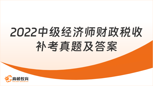 2022年中级经济师财政税收补考真题及答案解析