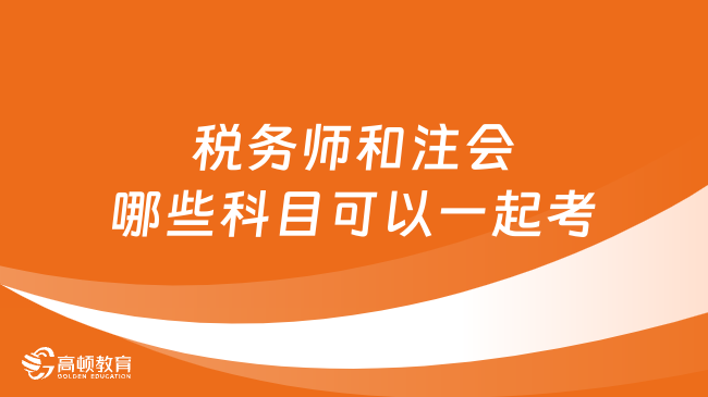 稅務師和注會哪些科目可以一起考？詳細攻略來了！