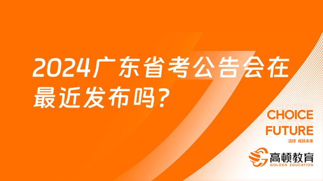 2024廣東省考公告會(huì)在最近發(fā)布嗎？