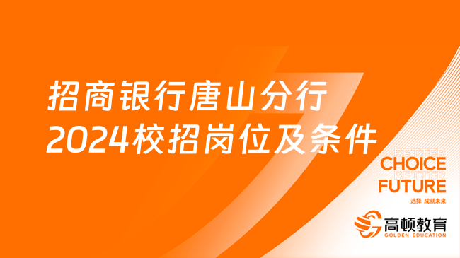 正在報(bào)名！招商銀行唐山分行2024校招崗位及報(bào)名條件