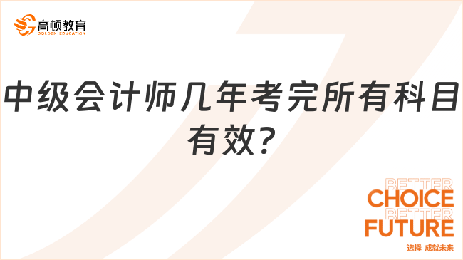 中級會(huì)計(jì)師幾年考完所有科目有效?