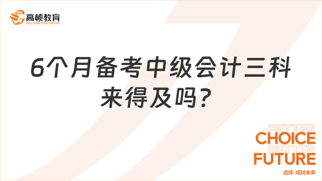 6個(gè)月備考中級(jí)會(huì)計(jì)三科來(lái)得及嗎？