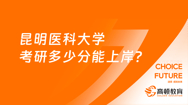 昆明医科大学考研多少分能上岸？含23分数线