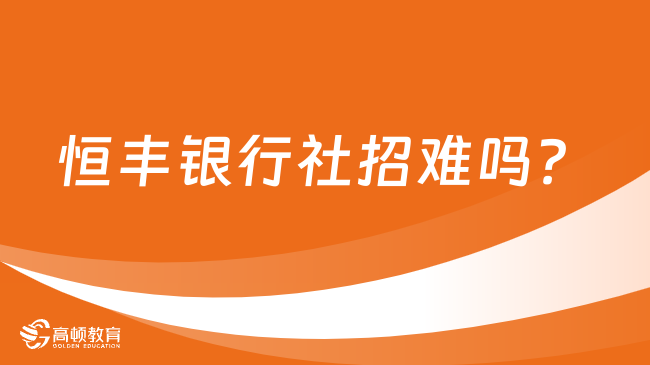 恒丰银行社招难吗？这些技巧助你提高成功率！