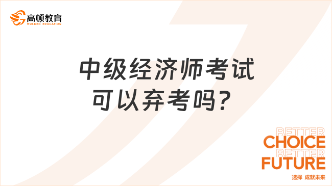 中級經(jīng)濟師考試可以棄考嗎？來看！