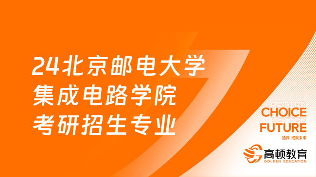 24北京郵電大學集成電路學院考研招生專業(yè)目錄已發(fā)布！