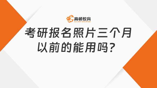 考研报名照片三个月以前的能用吗？