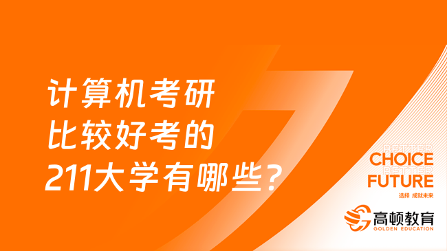 計算機考研比較好考的211大學有哪些？考研必看