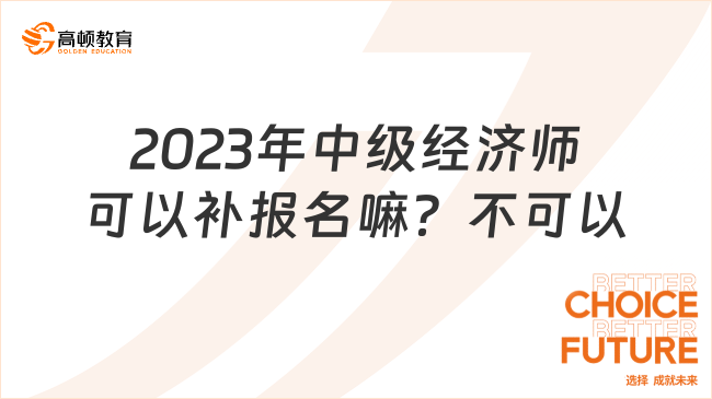 2023年中級經(jīng)濟(jì)師可以補(bǔ)報(bào)名嘛？不可以