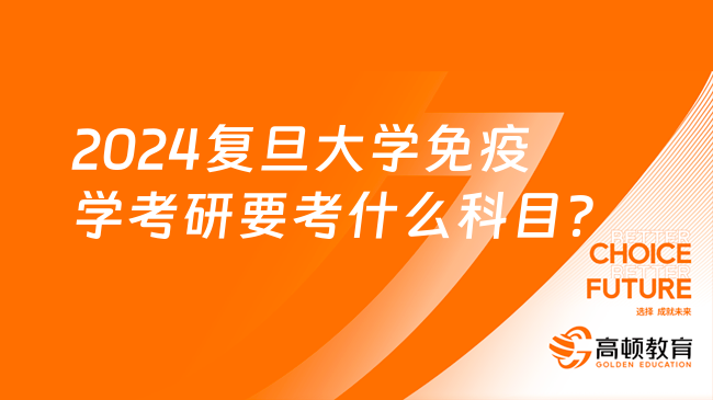 2024復(fù)旦大學(xué)免疫學(xué)考研要考什么科目？考英語(yǔ)幾？