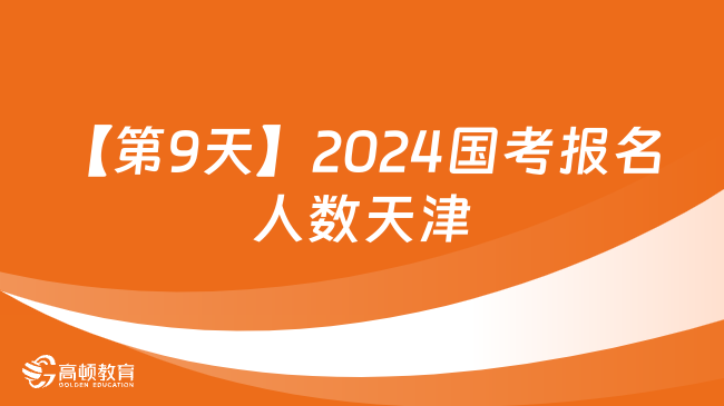 【第9天】2024國考報名人數(shù)天津