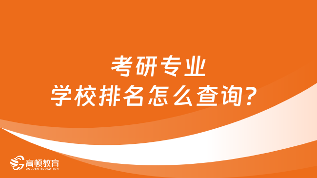 考研專業(yè)學(xué)校排名怎么查詢？考研必看