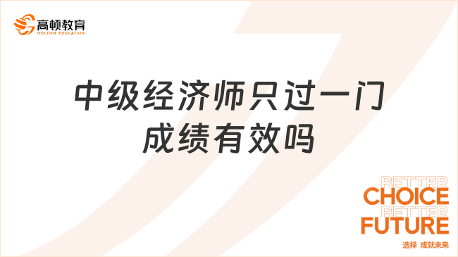 中级经济师只过一门成绩有效吗