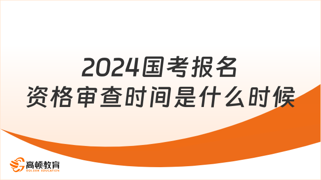 2024國考報名資格審查時間是什么時候