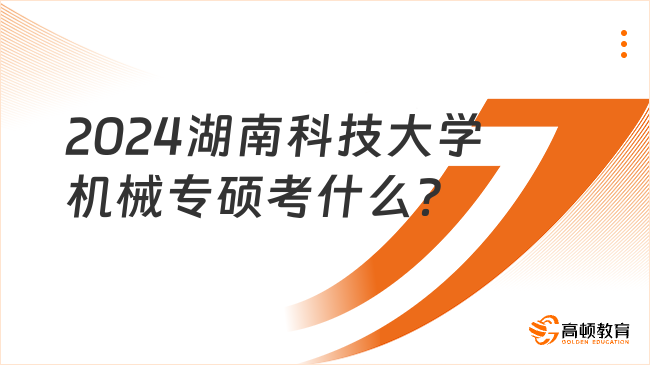 2024湖南科技大学机械专硕考什么？点击查看