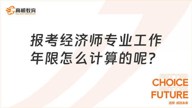 報(bào)考經(jīng)濟(jì)師專業(yè)工作年限怎么計(jì)算的呢？