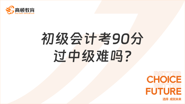 初級會計考90分過中級難嗎?