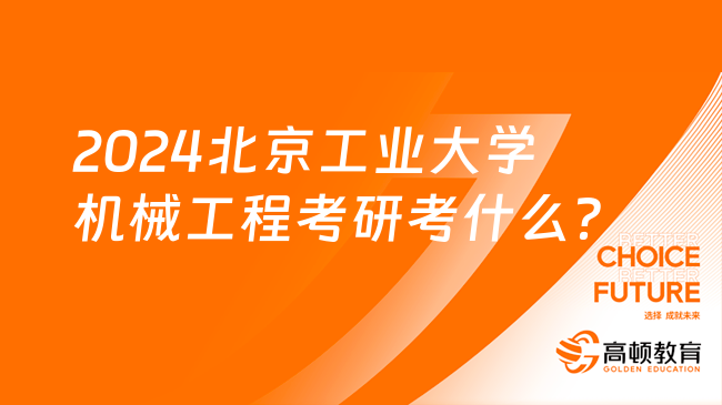 2024北京工業(yè)大學機械工程考研考什么？英一數(shù)一