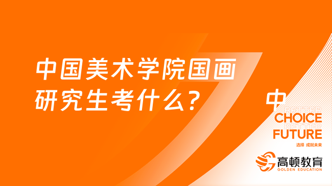 中國美術學院國畫研究生考什么？含考試重點