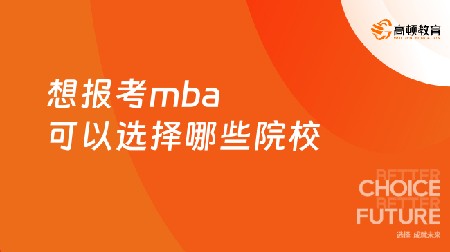 想报考mba可以选择哪些院校？点击了解