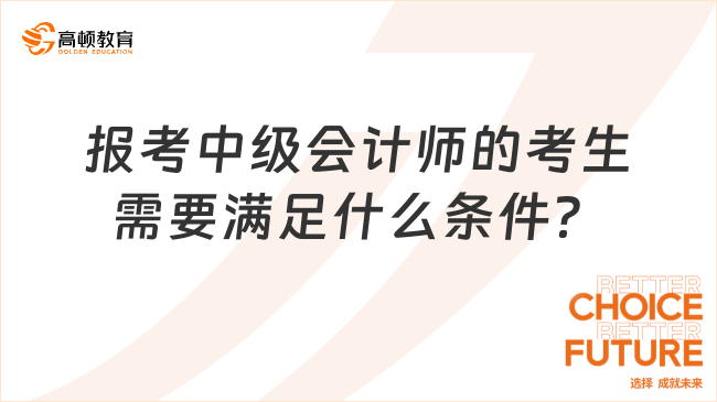 報考中級會計師的考生需要滿足什么條件？