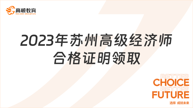 2023年蘇州高級(jí)經(jīng)濟(jì)師合格證明領(lǐng)取