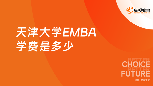 emba学费：2024天津大学EMBA学费是多少？26.8万读985、211！