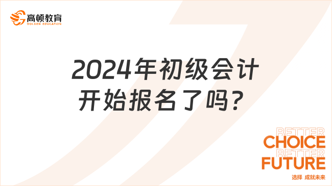 2024年初级会计开始报名了吗？