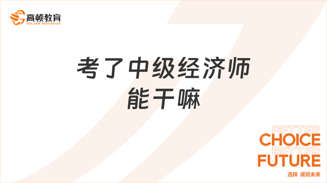 考了中级经济师证书能干嘛