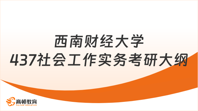 2024西南財經大學437社會工作實務考研大綱發(fā)布！