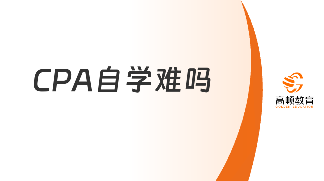 CPA自學(xué)難嗎？自學(xué)CPA一般需要多長(zhǎng)時(shí)間？