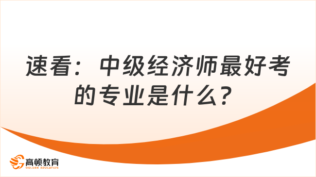 速看：中级经济师最好考的专业是什么？