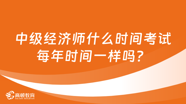 中級經(jīng)濟(jì)師什么時間考試每年時間一樣嗎？