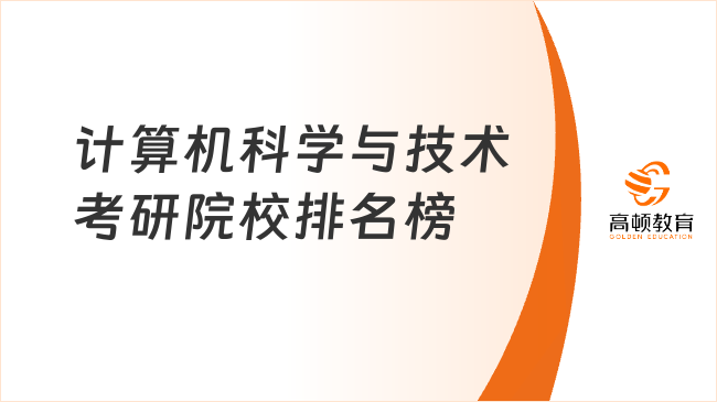 計算機(jī)科學(xué)與技術(shù)考研院校排名榜已出！點(diǎn)擊查看