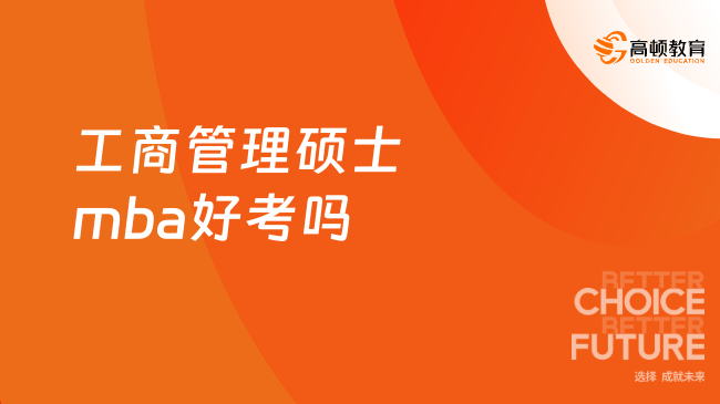 工商管理碩士mba好考嗎？MBA考試到底難不難！