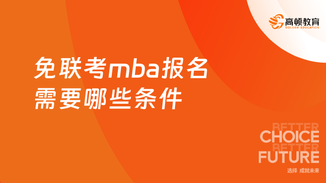 免聯(lián)考mba報名需要哪些條件？MBA報考條件