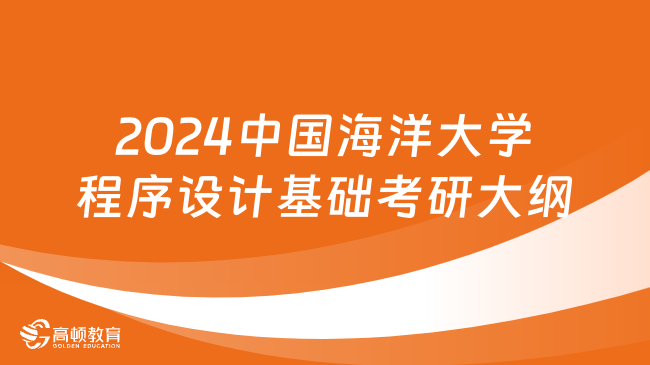 2024中國海洋大學930程序設計基礎考研大綱發(fā)布！