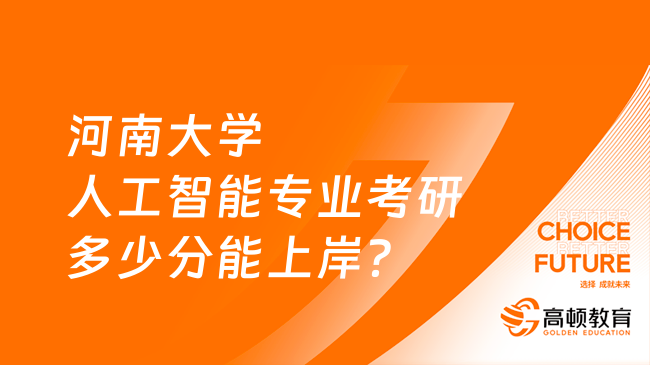 河南大學(xué)人工智能專業(yè)考研多少分能上岸？速看！