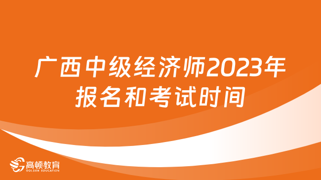 广西中级经济师2023年报名和考试时间