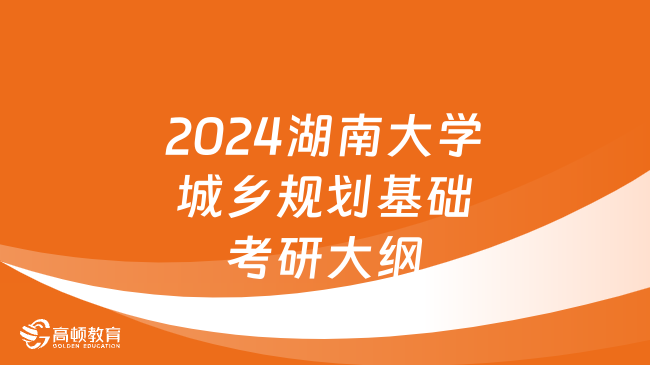 2024湖南大學(xué)城鄉(xiāng)規(guī)劃基礎(chǔ)考研大綱