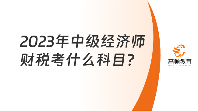 2024年中級經(jīng)濟師財稅考什么科目？