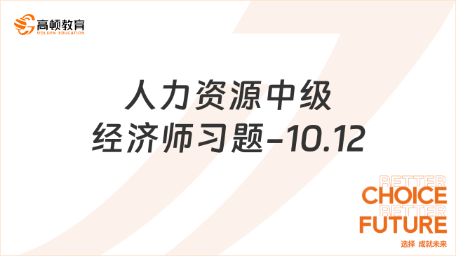 人力資源中級經(jīng)濟師習(xí)題-10.12