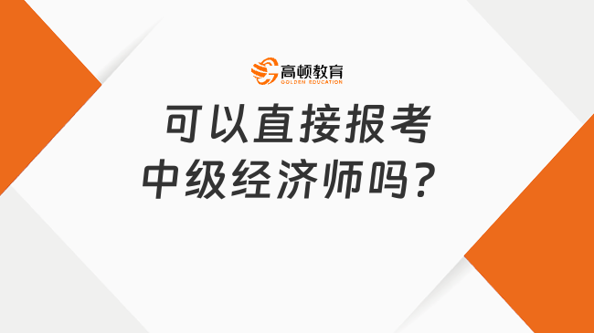 可以直接報考中級經濟師嗎？可以一年過一門嗎？