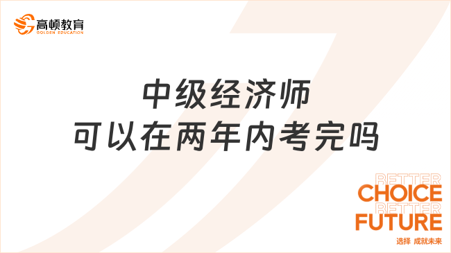 中级经济师可以在两年内考完吗