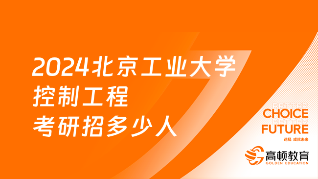 2024北京工業(yè)大學(xué)控制工程考研招多少人？快來看