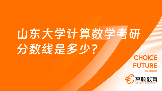 山东大学计算数学考研分数线是多少？含录取线