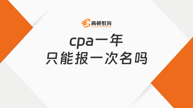 cpa一年只能报一次名吗？什么不能一年考两次？