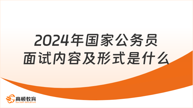 2024年国家公务员面试内容及形式是什么