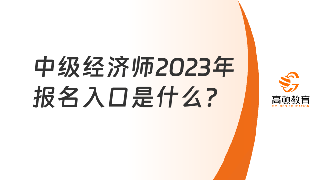 中级经济师2023年报名入口是什么？以考代评什么意思？
