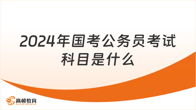 2024年國考公務(wù)員考試科目是什么